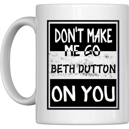 

Nature Enamel Coffee Mug for Gift White Easy To Clean Mug Don t Make Me Go Beth Dutton On You Yellowstone TV Show Quotes Coffee Mug Tea and Hot Drinks 11oz White