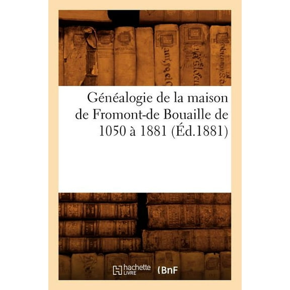 Histoire: Généalogie de la maison de Fromont-de Bouaille de 1050 à 1881 (Éd.1881) (Paperback)