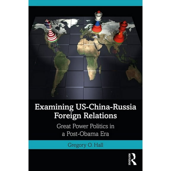 Examining US-China-Russia Foreign Relations: Power Relations in a Post-Obama Era, (Paperback)
