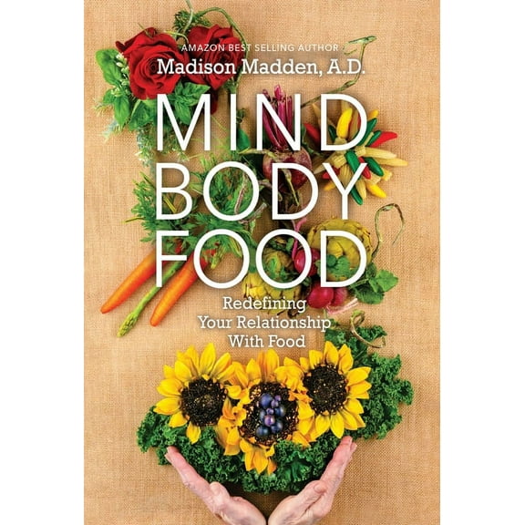 Mind Body Food: Redefining Your Relationship with Food, (Hardcover)