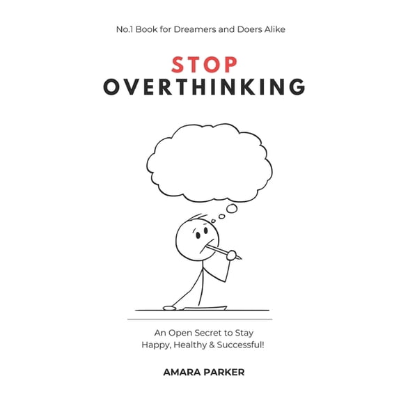 Stop Overthinking: An Open Secret to Stay Happy, Healthy & Successful!, (Paperback)