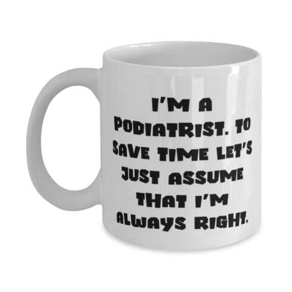 Love Podiatrist, I'm a Podiatrist. To Save Time Let's Just Assume That I'm Always, Beautiful Holiday 15oz Mug From Coworkers