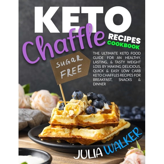 Keto Chaffle Recipes Cookbook: The Ultimate Keto Food Guide for an Healthy, Lasting, & Tasty Weight Loss by Making D, (Paperback)