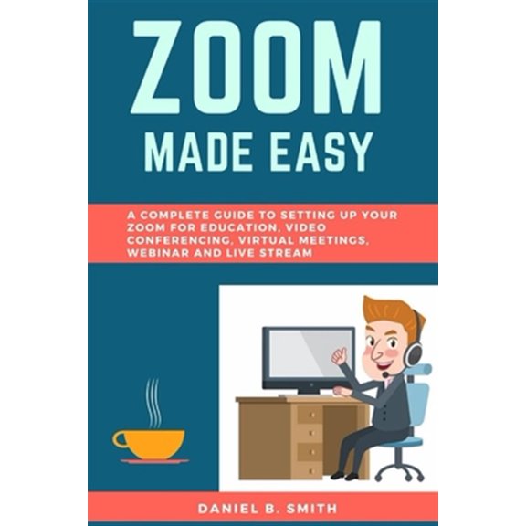 Pre-Owned Zoom Made Easy: A Complete Guide to setting up your Zoom For Education, Video Conferencing, Virtual Meetings, Webinar and Live Stream