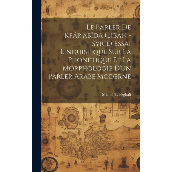 Le parler de Kfár'abîda (Liban -Syrie) essai linguistique sur la phonétique et la morphologie d'un parler arabe moderne (Hardcover)