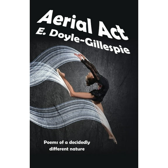 Aerial Act: Poems of a Decidedly Different Nature, (Paperback)