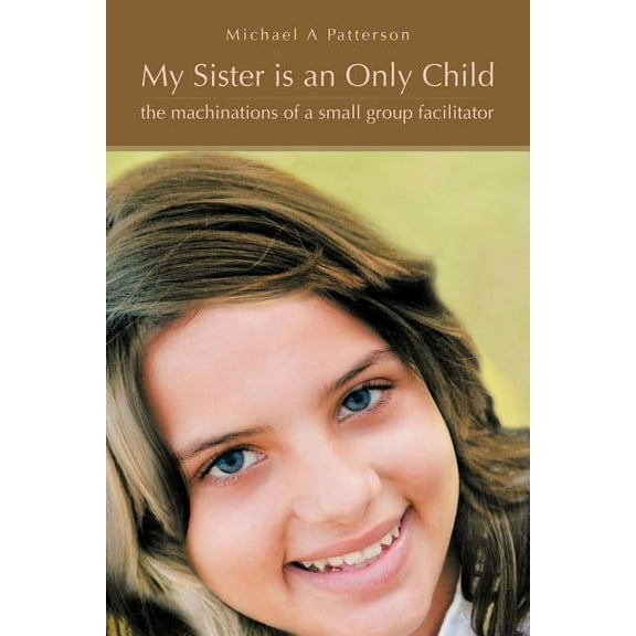 My Sister Is an Only Child : The Machinations of a Small Group Facilitator