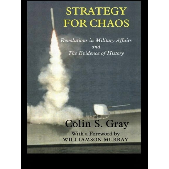 Strategy and History Strategy for Chaos: Revolutions in Military Affairs and the Evidence of History, Book 2, (Paperback)