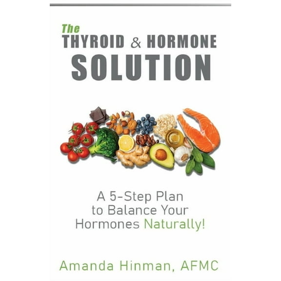 The Thyroid and Hormone Solution: A 5-Step Plan to Balance Your Hormones Naturally!, (Paperback)