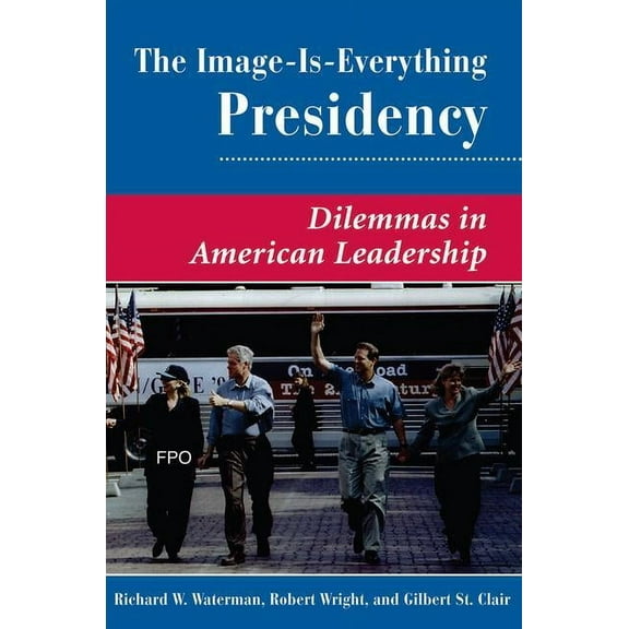 Dilemmas in American Politics The Image Is Everything Presidency: Dilemmas In American Leadership, (Paperback)