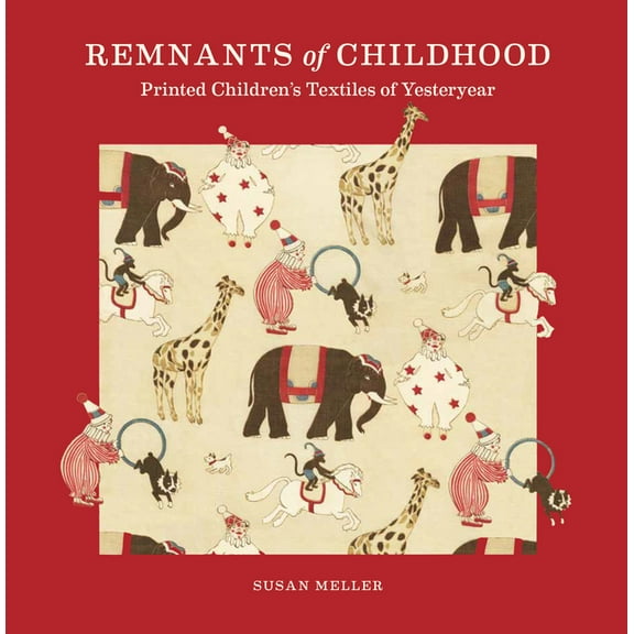 Remnants of Childhood: Printed Children's Textiles of Yesteryear, (Hardcover)