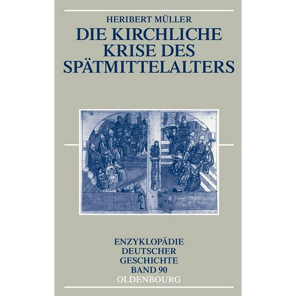 Enzyklopädie Deutscher Geschichte Die Kirchliche Krise Des Spätmittelalters: Schisma, Konziliarismus Und Konzilien, Book 90, (Paperback)