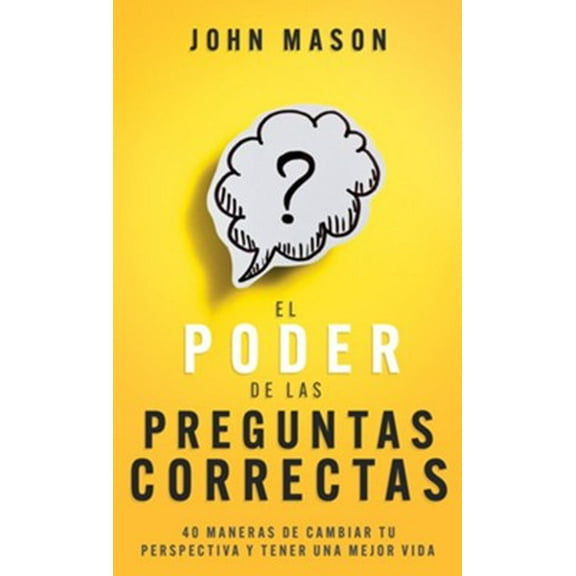 El Poder De Las Preguntas Correctas : 40 Maneras De Cambiar Tu Perspectiva Y Tener Una Mejor Vida (Paperback)