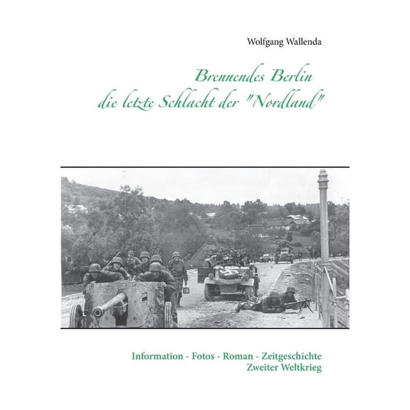 Brennendes Berlin - die letzte Schlacht der "Nordland": Information - Fotos - Roman - Zeitgeschichte Zweiter W, (Paperback)