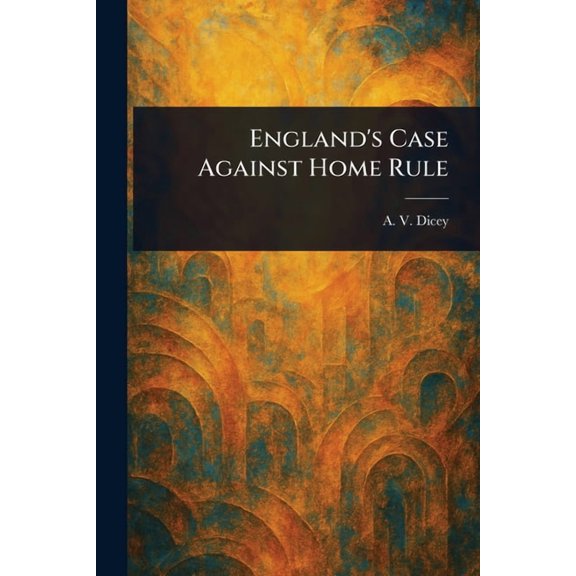England's Case Against Home Rule, (Paperback)