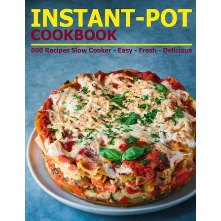 Instant-Pot Cookbook : 600 Recipes Slow Cooker - Easy - Fresh - Delicious (Paperback)
