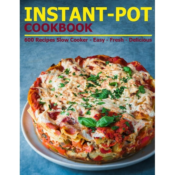 Instant-Pot Cookbook : 600 Recipes Slow Cooker - Easy - Fresh - Delicious (Paperback)