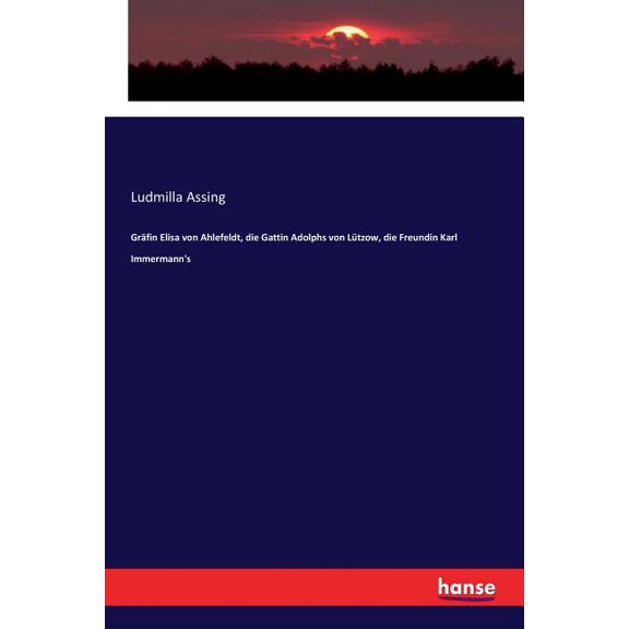 GrÃ¤fin Elisa von Ahlefeldt, die Gattin Adolphs von LÃ¼tzow, die Freundin Karl Immermann's, (Paperback)