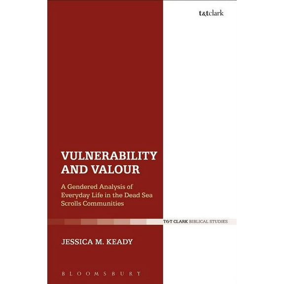 Library of Second Temple Studies Vulnerability and Valour: A Gendered Analysis of Everyday Life in the Dead Sea Scrolls Communities, Book 91, (Hardcover)