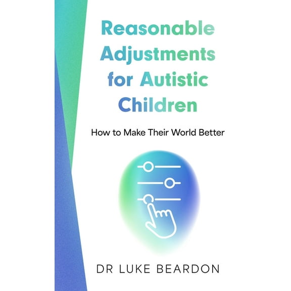 Reasonable Adjustments for Autistic Children: How to Make Their World Better, (Paperback)
