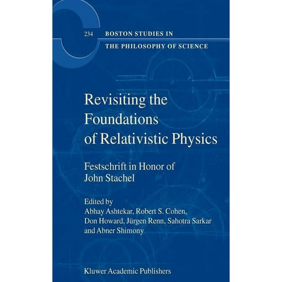 Boston Studies in the Philosophy and His Revisiting the Foundations of Relativistic Physics: Festschrift in Honor of John Stachel, Book 234, (Hardcover)