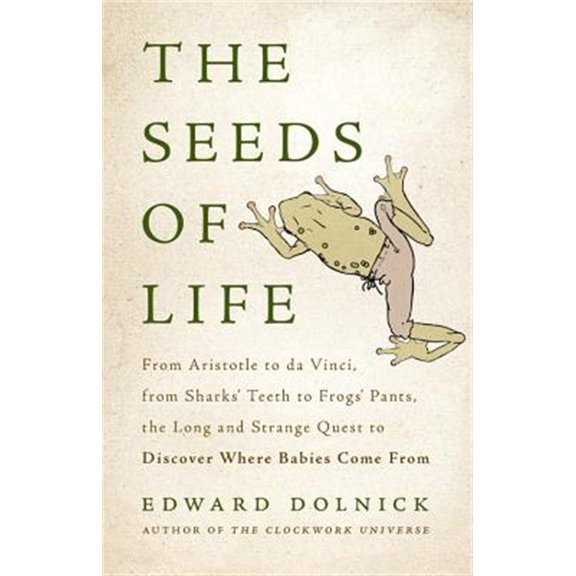 Pre-Owned The Seeds of Life: From Aristotle to Da Vinci, from Sharks' Teeth to Frogs' Pants, the Long and Strange Quest to Discover Where Babies Come from (Hardcover) 0465082955 9780465082957