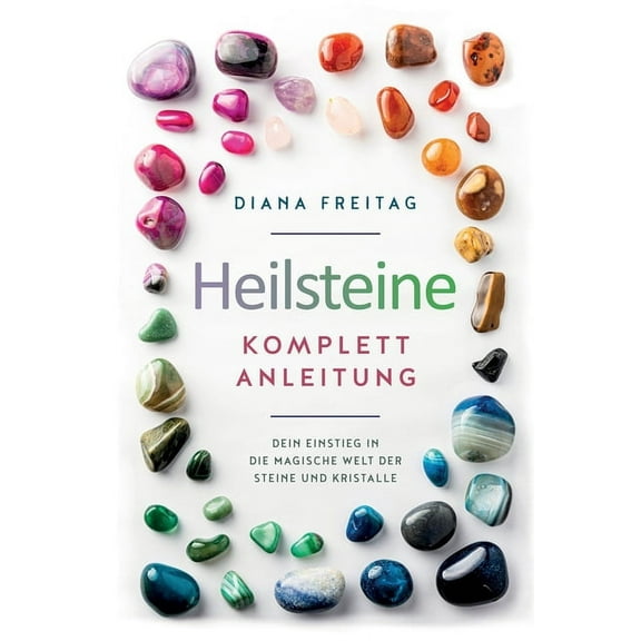 Heilsteine Komplett-Anleitung: Dein Einstieg in die magische Welt der Steine und Kristalle, (Paperback)