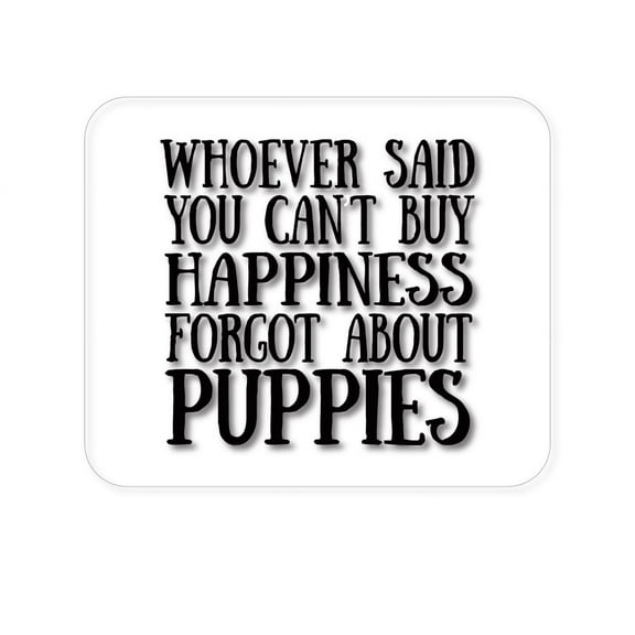 DistinctInk Mouse Pad - 1/4" Foam Rubber - Can't Buy Happiness Forgot About Puppies