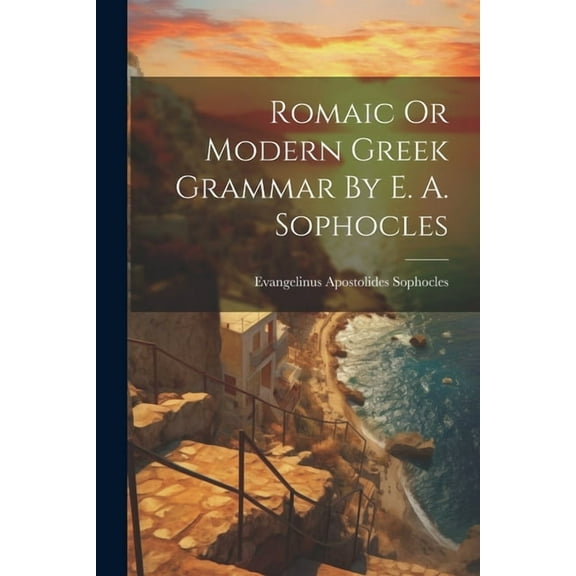 Romaic Or Modern Greek Grammar By E. A. Sophocles (Paperback)