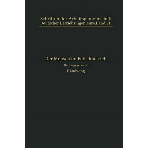 Schriften Der Arbeitsgemeinschaft Deutsc Der Mensch Im Fabrikbetrieb: BeitrÃ¤ge Zur Arbeitskunde, Book 7, (Paperback)
