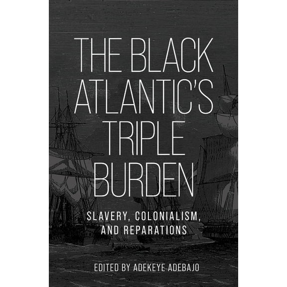 The Black Atlantic's Triple Burden: Slavery, Colonialism, and Reparations, (Hardcover)