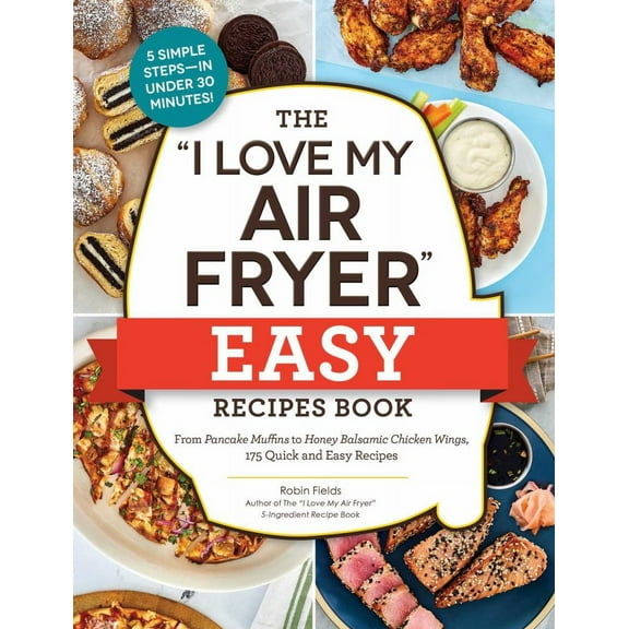 Robin Fields: The "I Love My Air Fryer" Easy Recipes Book: From Pancake Muffins to Honey Balsamic Chicken Wings, 175 Quick and Easy Recipes (Paperback)