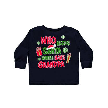 

Inktastic Who Needs Santa When I Have Grandpa Gift Toddler Boy or Toddler Girl Long Sleeve T-Shirt