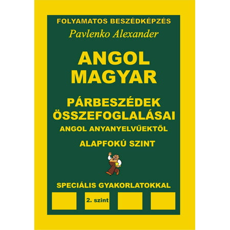 Angol-Magyar, Parbeszedek es Osszefoglalasaik, angol anyanyelvuektol, Alapfoku Szint (English-Hungarian, Dialogues and Summaries, Pre-Intermediate Level) - (Best Dialogues In English)