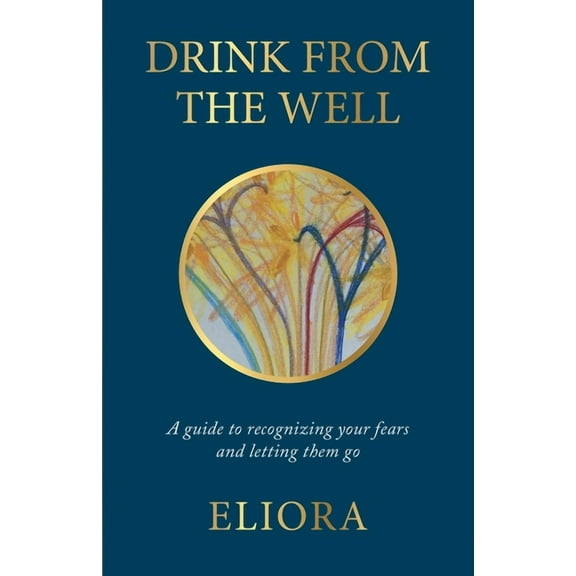 A Path to Light Drink From The Well: A Guide to Recognizing Your Fears and Letting Them Go, Book 1, (Paperback)