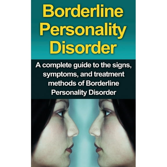 Borderline Personality Disorder: A Complete Guide to the Signs, Symptoms, and Treatment Methods of Borderline Personalit, (Hardcover)