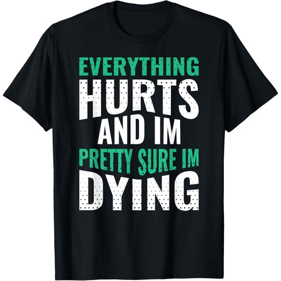 Everything Hurts And Sure I'm Dying Fitness Workout Gym T-Shirt