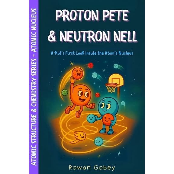 Proton Pete & Neutron Nell: A Kid's First Look Inside the Atom's Nucleus, (Paperback)