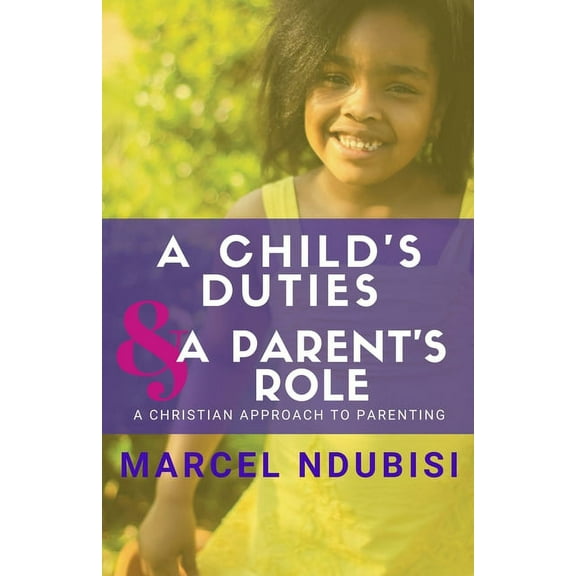 A Child's Duties and a Parent's Role: A Christian Approach to Parenting, (Paperback)