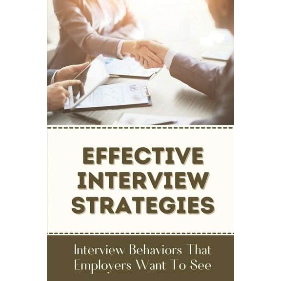 Effective Interview Strategies: Interview Behaviors That Employers Want To See: How To Take An Interview (Paperback)