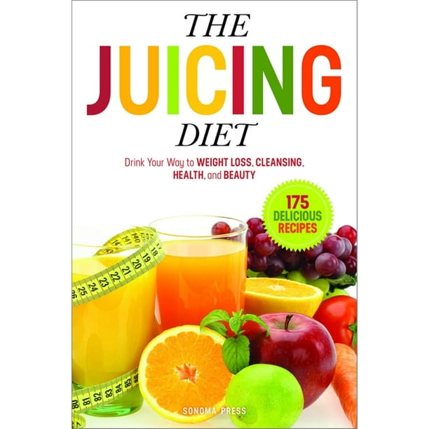 The Juicing Diet Drink Your Way to Weight Loss, Cleansing, Health