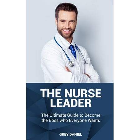 UPC: 9781704049458 | The Nurse Leader : Leadership in Healthcare Organizations – The Ultimate Guide to Becoming the Boss That Everyone Wants (Paperback)