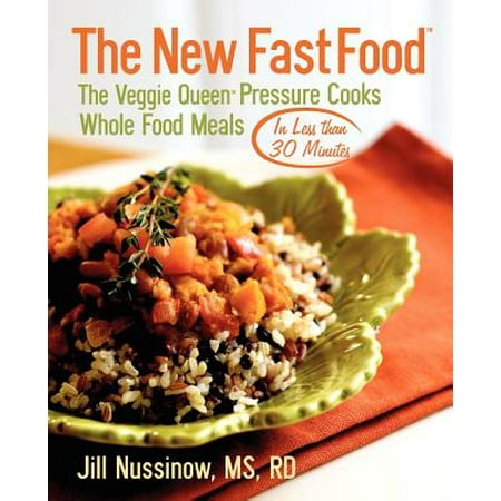 The New Fast Food : The Veggie Queen Pressure Cooks Whole Food Meals in Less Than 30