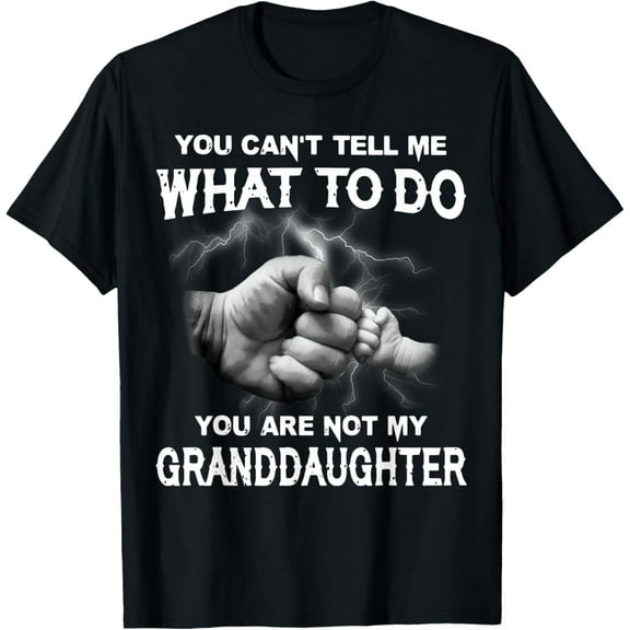 t-shirt You Can't Tell Me What To Do You Are Not My Granddaughter T-Shirt.