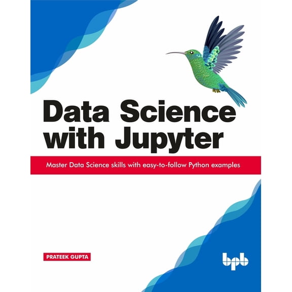 Data Science with Jupyter: Master Data Science skills with easy-to-follow Python examples, (Paperback)