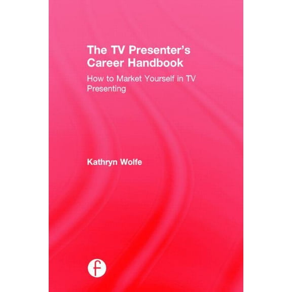 The TV Presenter's Career Handbook: How to Market Yourself in TV Presenting, (Hardcover)