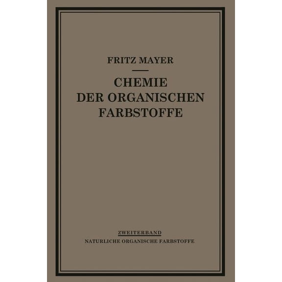 Chemie Der Organischen Farbstoffe: Zweiter Band Natürliche Organische Farbstoffe, (Paperback)