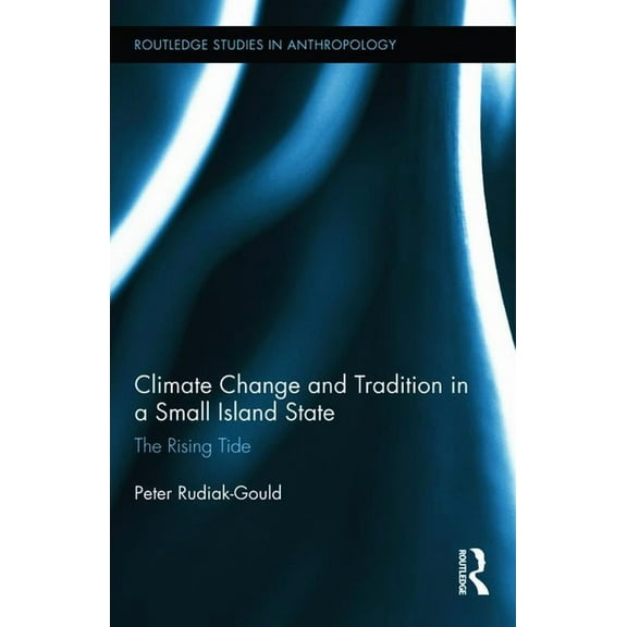 Routledge Studies in Anthropology Climate Change and Tradition in a Small Island State: The Rising Tide, Book 13, (Hardcover)