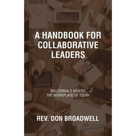 A Handbook for Collaborative Leaders : Millennials Assess the Workplace of Today (Paperback)