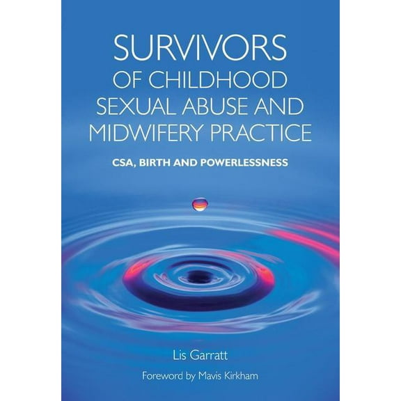 Survivors of Childhood Sexual Abuse and Midwifery Practice: CSA, Birth and Powerlessness, (Paperback)